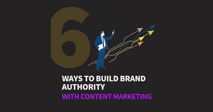 Ways To Build Brand Authority With Content Marketing