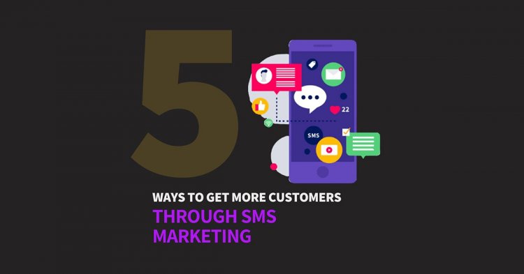 Ways To Get More Customers Through Sms Marketing