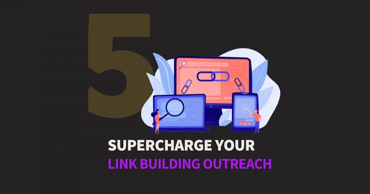Tips To Supercharge Your Link Building Outreach