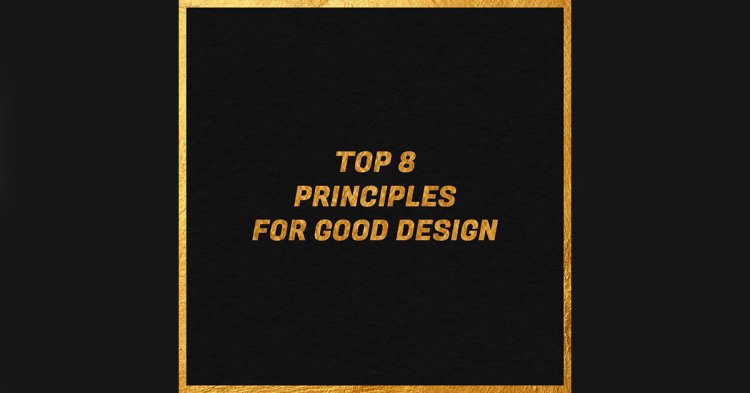 Top 8 Principles For Good Design