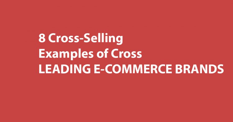 8 Cross-selling Examples From Leading E-commerce Brands