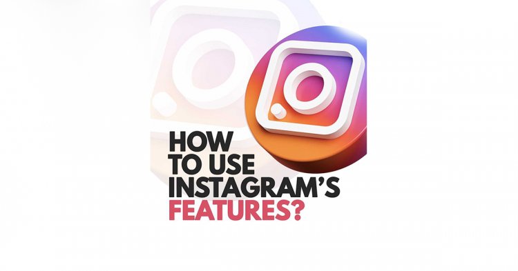 How To Use Instagrams Features ?