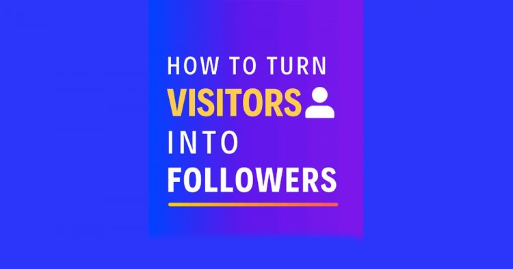 How Do Turn Visitors Into Followers