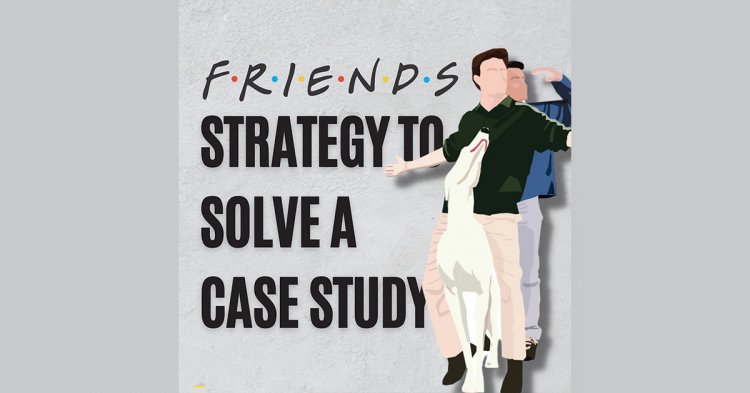 F.r.i.e.n.d.s. Strategies To Solve A  Case Study