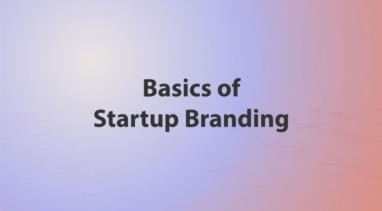 Basics Of Startup Branding