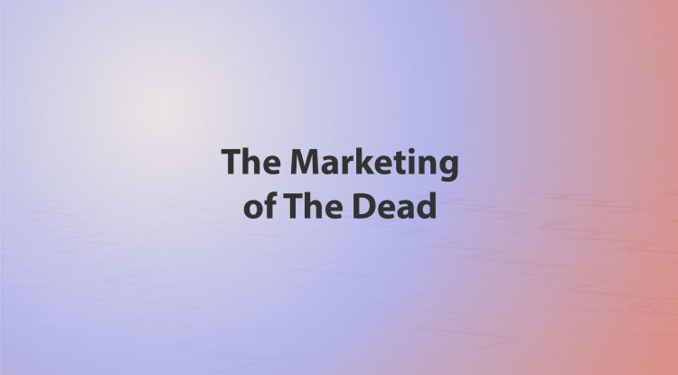The Marketing Of The Dead